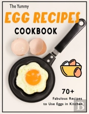 The Yummy Egg Recipes Cookbook