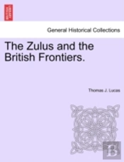 The Zulus And The British Frontiers.