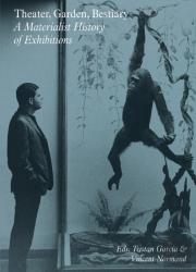 Theater, Garden, Bestiary Â€“ A Materialist History Of Exhibitions