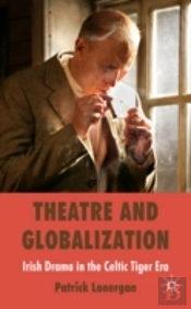 Theatre And Globalization: Irish Drama In The Celtic Tiger Era