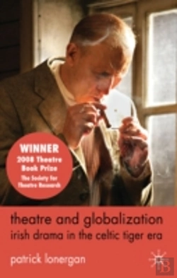 Bertrand.pt - Theatre And Globalization: Irish Drama In The Celtic Tiger Era