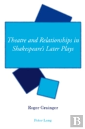 Theatre And Relationships In Shakespeareâ€™S Later Plays