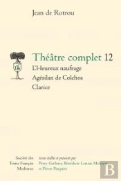 Theatre Complet. 12 - L'Heureux Naufrage - Agesilan De Colchos - Clarice