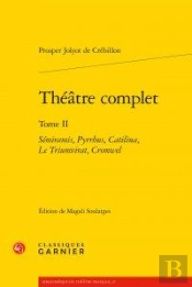 Théâtre Complet T.2 ; Sémiramis, Pyrrhus, Catilina, Le Triumvirat, Cromwel