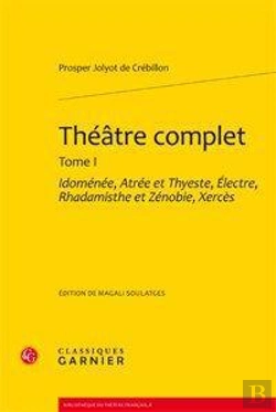 Bertrand.pt - Théâtre Complet. Tome 1 ; Idomenee, Atree Et Thyeste, Electre, Rhadamisthe Et Zénobie, Xercès
