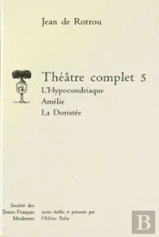 Theatre Complet - Tome V: L'Hypocondriaque. Amelie. La Doristee