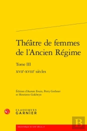 Théâtre De Femmes De L'Ancien Régime Tome 3 : Xviie-Xviiie Siècles