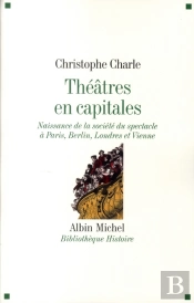 Théâtre En Capitales ; Naissance De La Société À Paris, Berlin, Londres, Vienne (1860-1914)