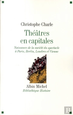 Bertrand.pt - Théâtre En Capitales ; Naissance De La Société À Paris, Berlin, Londres, Vienne (1860-1914)