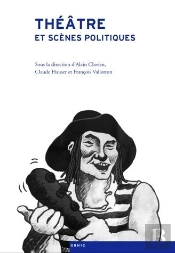Théâtre Et Scènes Politiques ; Histoire Du Spectacle En Suisse Et En France Aux Xixe Et Xxe Siècles