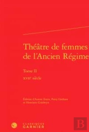 Theatre Femmes L Ancien Regime Tome Ii - Xviie Siecle