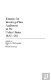 Theatre For Working-Class Audiences In The United States, 1830-1980