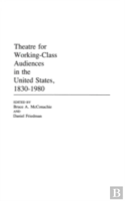 Bertrand.pt - Theatre For Working-Class Audiences In The United States, 1830-1980