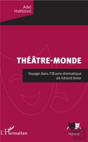 Théâtre Monde;  Voyage Dans L'Oeuvre Dramatique De Gerard Astor