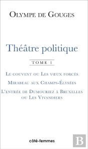 Théâtre Politique (Tome 1) : Le Couvent Ou Les Voeux Forcés, Mirabeau Aux Champs-Elysées, L'Entrée De Dumouriez À Bruxelles Ou Les Vivandiers