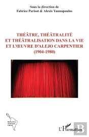 Théâtre, Théâtralité Et Théâtralisation  Dans La Vie Et L'Oeuvre D'Alejo Carpentier  (1904-1980)