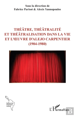 Bertrand.pt - Théâtre, Théâtralité Et Théâtralisation  Dans La Vie Et L'Oeuvre D'Alejo Carpentier  (1904-1980)