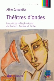 Théâtres D'Ondes ; Les Pièces Radiophoniques De Beckett, Tardieu Et Pinter