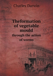 Theformation Of Vegetable Mould Through The Action Of Worms