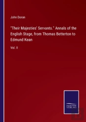 Their Majesties' Servants. Annals Of The English Stage, From Thomas Betterton To Edmund Kean