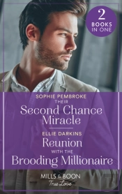 Their Second Chance Miracle / Reunion With The Brooding Millionaire