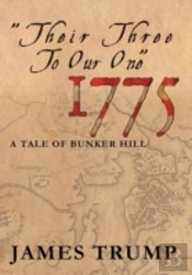 ''Their Three To Our One'' 1775: A Tale Of Bunker Hill
