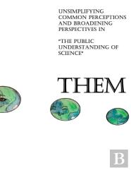 Them: Unsimplifying Common Perceptions And Broadening Perspectives In ''The Public Understanding Of Science''