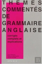 Themes Commentes De Grammaire Anglaise ; Corriges Complets Et Explications