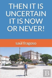 Then It Is Uncertain It Is Now Or Never!