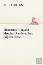 Theocritus Bion And Moschus Rendered Into English Prose
