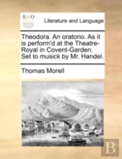 Theodora. An Oratorio. As It Is Perform'