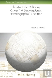 Theodora The Â€Œbelieving Queenâ€: A Study In Syriac Historiographical Tradition