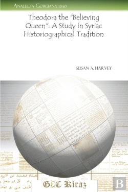 Bertrand.pt - Theodora The Â€Œbelieving Queenâ€: A Study In Syriac Historiographical Tradition