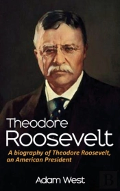 Theodore Roosevelt: A Biography Of Theod