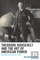 Theodore Roosevelt And The Art Of American Power