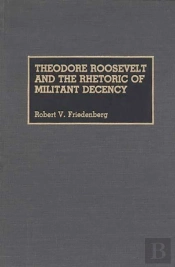 Theodore Roosevelt And The Rhetoric Of Militant Decency