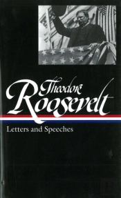 Theodore Roosevelt: Letters And Speeches (Loa #154)