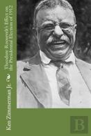 Theodore Roosevelt'S Effect On The Presidential Election Of 1912