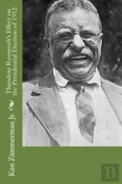 Theodore Roosevelt'S Effect On The Presidential Election Of 1912