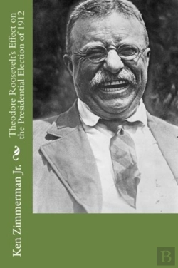 Bertrand.pt - Theodore Roosevelt'S Effect On The Presidential Election Of 1912
