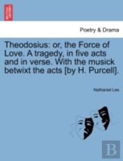 Theodosius: Or, The Force Of Love. A Tra