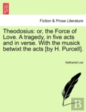 Theodosius: Or, The Force Of Love. A Tra