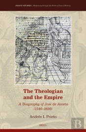 Theologian And The Empire: A Biography Of Jose De Acosta (1540-1600)