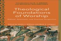 Theological Foundations Of Worship Â€“ Biblical, Systematic, And Practical Perspectives