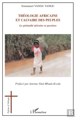 Bertrand.pt - Théologie Africaine Et Calvaire Des Peuples ; La Spiritualité Africaine En Questions