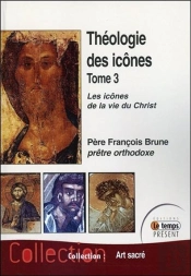 Theologie Des Icones Tome 3 - Les Icones De La Vie Du Christ