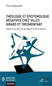 Théologie Et Épistémologie Négatives Chez Villey, Girard Et Tresmontant ; Violence Du Droit, De La Religion Et De La Science