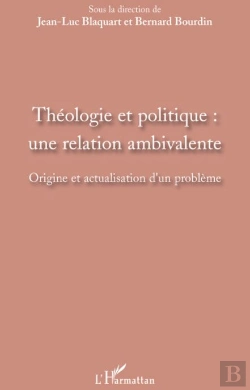 Bertrand.pt - Théologie Et Politique ; Une Relation Ambivalente ; Origine Et Actualisation D'Un Problème
