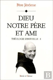 Théologie Spirituelle Tome 1 ; Dieu Notre Père Et Ami