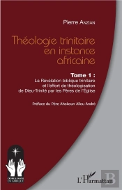 Theologie Trinitaire En Instance Africaine Tome 1 - La Revelation Biblique Trinitaire Et L'Effort De